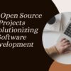 Top 7 Open Source Projects Revolutionizing Software Development