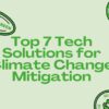 Top 7 Tech Solutions for Climate Change Mitigation