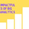 Top 5 Impactful Uses of Big Data Analytics