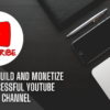 How to Build and Monetize a Successful YouTube Channel