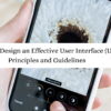 How to Design an Effective User Interface (UI): Principles and Guidelines