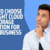 How to Choose the Right Cloud Storage Solution for Your Business