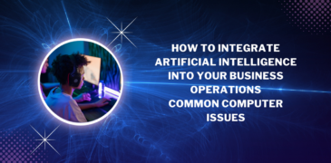How to Integrate Artificial Intelligence into Your Business Operations Common Computer Issues
