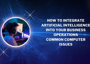 How to Integrate Artificial Intelligence into Your Business Operations Common Computer Issues