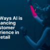 Top 7 Ways AI is Enhancing Customer Experience in Retail