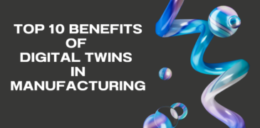 Top 10 Benefits of Digital Twins in Manufacturing