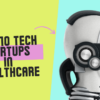 Top 10 Tech Startups in Healthcare