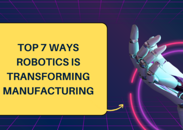 Top 7 Ways Robotics is Transforming Manufacturing