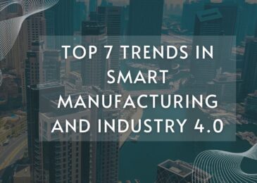 Top 7 Trends in Smart Manufacturing and Industry 4.0