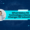 What Makes 5G Technology a Game-Changer for Industries