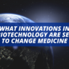 What Innovations in Biotechnology Are Set to Change Medicine