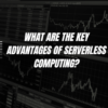 What Are the Key Advantages of Serverless Computing?