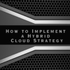 How to Implement a Hybrid Cloud Strategy