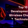 Top 10 Developments in Wireless Charging Technology