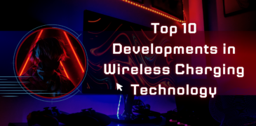 Top 10 Developments in Wireless Charging Technology