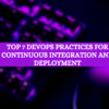 Top 7 DevOps Practices for Continuous Integration and Deployment