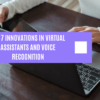 Top 7 Innovations in Virtual Assistants and Voice Recognition