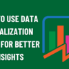 How to Use Data Visualization Tools for Better Insights