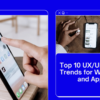 Top 10 UX/UI Design Trends for Websites and Apps