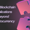 Top 7 Blockchain Applications Beyond Cryptocurrency