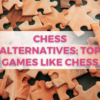 Chess Alternatives: Top games like Chess