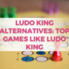 Ludo King Alternatives: Top games like Ludo King