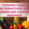 Cooking Games Alternatives: Top games like Cooking Madness